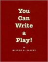 You Can Write A Play! - Milton E. Polsky