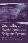 Counseling and Psychotherapy With Religious Persons: A Rational Emotive Behavior Therapy Approach (Personality & Clinical Psychology) - Stevan L. Nielsen, W. Brad Johnson, Albert Ellis