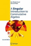 A Singular Introduction to Commutative Algebra [With CDROM] - Gert-Martin Greuel, Gerhard Pfister