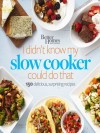 Better Homes and Gardens I Didn't Know My Slow Cooker Could Do That: 150 Delicious, Surprising Recipes (Better Homes and Gardens Cooking) - Better Homes and Gardens