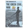 The Origins Of The Greek Civil War - David Close