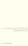 Light in the Dark Room: Photography and Loss - Jay Prosser