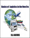 Basics of Logistics in the New Era - R.A Jacobs