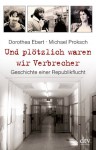 Und plötzlich waren wir Verbrecher: Geschichte einer Republikflucht - Michael Proksch, Dorothea Ebert