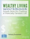 The Wealthy Living Workbook: Simple Skills for Creating a Financially Fantastic Life - Bethany Drosendahl, Harry van der Hulst, Nancy A Ritter