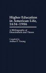 Higher Education in American Life, 1636-1986: A Bibliography of Dissertations and Theses - Arthur P. Young