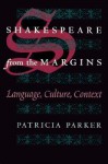 Shakespeare from the Margins: Language, Culture, Context - Patricia Parker