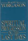 Spiritual Progression in the Last Days - Blaine M. Yorgason