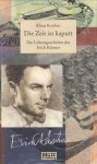 Die Zeit Ist Kaputt: Die Lebensgeschichte Des Erich Kästner - Klaus Kordon