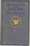 The true history of the Civil War - Guy Carleton Lee