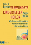 Verwundete Kinderseelen heilen - Peter A. Levine, Maggie Kline