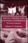 Social Theory And Japanese Experience: The Dual Civilization - Johann P. Arnason