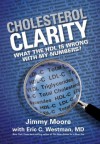 Cholesterol Clarity: What The HDL Is Wrong With My Numbers? - Jimmy Moore, Eric C. Westman