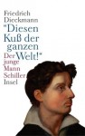 »Diesen Kuß der ganzen Welt!«: Der junge Mann Schiller - Friedrich Dieckmann