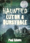 Haunted Luton & Dunstable - Paul Adams