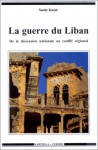 La Guerre Du Liban: de La Dissension Nationale Au Conflit Regional, 1975-1982 - Samir Kassir