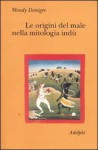 Le origini del male nella mitologia indù - Wendy Doniger, Vincenzo Vergiani