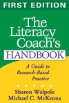 The Literacy Coach's Handbook, First Edition: A Guide to Research-Based Practice - Sharon Walpole, Michael C. McKenna