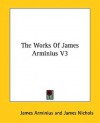 The Works Of James Arminius V3 - James Arminius