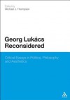 Georg Lukacs Reconsidered: Critical Essays in Politics, Philosophy and Aesthetics - Michael J. Thompson