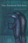 The Pastoral Kitchen: Poems by Anna Jackson - Anna Jackson