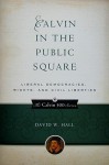 Calvin in the Public Square: Liberal Democracies, Rights, and Civil Liberties - David W. Hall