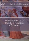 El Nacimiento De La Tragedia o Helenismo y Pesimismo (Spanish Edition) - Friedrich Nietzsche