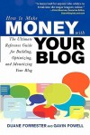 How to Make Money with Your Blog: The Ultimate Reference Guide for Building, Optimizing, and Monetizing Your Blog (How to Make . . .) - Duane Forrester, Gavin Powell