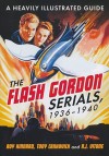 The Flash Gordon Serials, 1936-1940: A Heavily Illustrated Guide - Roy Kinnard, Tony Crnkovich