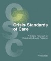 Crisis Standards of Care: A Systems Framework for Catastrophic Disaster Response - Committee on Guidance for Establishing C, Institute of Medicine