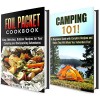 Camping Box Set: A Beginners Guide with Foil Packet Recipes and Hacks That Will Make Your Adventure Fun! (Hiking and Backpacking Guide) - Michael Hansen, Calvin Hale