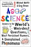 AsapSCIENCE: Answers to the World's Weirdest Questions, Most Persistent Rumors, and Unexplained Phenomena - Mitchell Moffit, Greg Brown