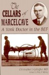 The Cellars of Marcelcave: A Yank Doctor in the Bef - Christopher J. Gallagher