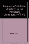 Imagining Architects: Creativity in the Religious Monuments of India - Ajay J. Sinha