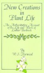 New Creations In Plant Life: An Authoritative Account Of The Life And Work Of Luther Burbank (Mac Millan's Standard Library) - William Harwood