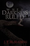 When Darkness Ruled - J.T. McMahon