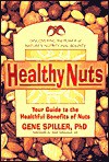 Healthy Nuts: Your Guide to the Healthful Benefits of Nuts - Gene A. Spiller