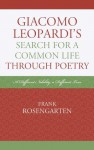 Giacomo Leopardi's Search For A Common Life Through Poetry: A Different Nobility, A Different Love (The Fairleigh Dickinson University Press Series in Italian Studies) - Frank Rosengarten
