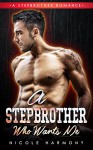 Romance: A Stepbrother Who Wants Me (A Stepbrother Romance) - Stepbrother Billionaire Deluxe, Nicole Harmony