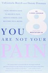 You Are Not Your Pain: Using Mindfulness to Relieve Pain, Reduce Stress, and Restore Well-Being---An Eight-Week Program - Vidyamala Burch, Danny Penman