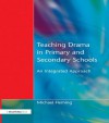 Teaching Drama in Primary and Secondary Schools: An Integrated Approach - Michael Fleming