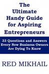 The Ultimate Handy Guide for Aspiring Entrepreneurs - 2015 Edition: 33 Questions and Answers Every New Business Owners Are Dying To Know - Red Mikhail