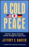 A Cold Peace: America, Japan, Germany, and the Struggle for Supremacy (Twentieth Century Fund) - Jeffrey E. Garten