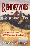 Rendezvous at Jumbo Pass: A Twisted Tale of Wilderness Survival - Nowick Gray