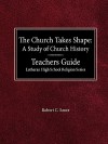 The Church Takes Shape a Study of Church History Teacher's Guide Lutheran High School Religion Series - Robert C. Sauer, Arnold E. Schmidt