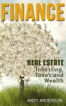 Finance: Real Estate - Investing, Taxes and Wealth (How to Invest, Real Estate investment, Real Estate Investor, Buying a House, Selling Home, House Investing) - Andy Anderson