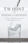 Seeing the Unseen: Cultivate a Faith That Unveils the Hidden Presence of God - T.W. Hunt