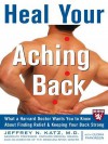 Heal Your Aching Back: What a Harvard Doctor Wants You to Know about Finding Relief and Keeping Your Back Strong - Jeffrey Katz, Gloria Parkinson