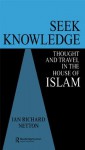 Seek Knowledge: Thought and Travel in the House of Islam - Ian Richard Netton