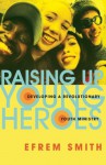 Raising Up Young Heroes: Developing a Revolutionary Youth Ministry - Efrem Smith